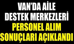 Van’da Aile Destek Merkezleri personel alım sonuçları açıklandı