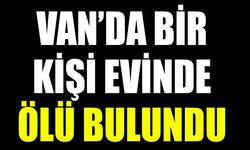 Van’da şüpheli ölüm: Bir kişi evinde ölü bulundu