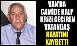 Van’da camide kalp krizi geçiren vatandaş hayatını kaybetti