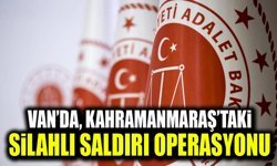 Van’da, Kahramanmaraş’taki silahlı saldırı operasyonu
