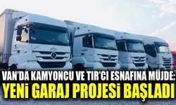 Van’da kamyoncu ve TIR’cı esnafına müjde: Yeni garaj projesi başladı