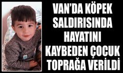 Van’da köpek saldırısında hayatını kaybeden çocuk toprağa verildi