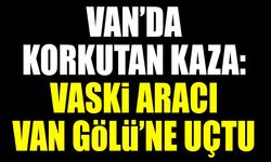 Van’da korkutan kaza: VASKİ aracı Van Gölü’ne uçtu