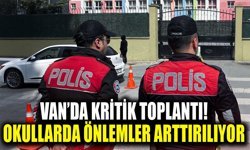 Van’da kritik toplantı! Okullarda önlemler arttırılıyor