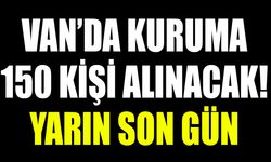Van’da kuruma 150 kişi alınacak! Yarın son gün