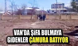 Van’da şifa bulmaya gidenler çamura batıyor