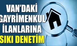 Van’daki gayrimenkul ilanlarına sıkı denetim