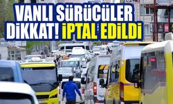 Vanlı sürücüler dikkat! İptal edildi