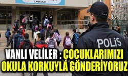 Vanlı veliler tedirgin: Çocuklarımızı okula korkuyla gönderiyoruz