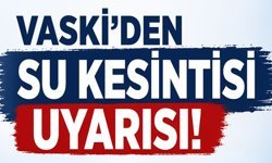 VASKİ’den su kesintisi uyarısı! Yarına kadar sürecek