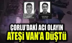Çorlu’daki acı olayın ateşi Van’a düştü