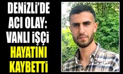 Denizli’de acı olay: Vanlı işçi hayatını kaybetti