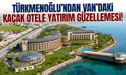 Türkmenoğlu’ndan Van’daki kaçak otele yatırım güzellemesi!