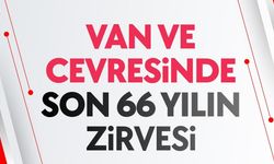 Van ve çevresinde son 66 yılın zirvesi
