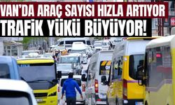Van’da araç sayısı hızla artıyor: Trafik yükü büyüyor!