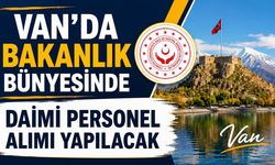 Van’da bakanlık bünyesinde daimi personel alımı yapılacak