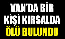 Van’da bir kişi kırsalda ölü bulundu