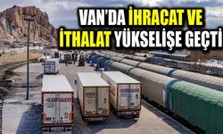 Van’da ihracat ve ithalat yükselişe geçti