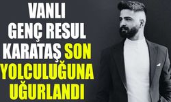 Vanlı genç Resul Karataş son yolculuğuna uğurlandı