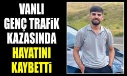 Vanlı genç trafik kazasında hayatını kaybetti