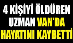 4 kişiyi hayattan koparan uzman Van’da hayatını kaybetti