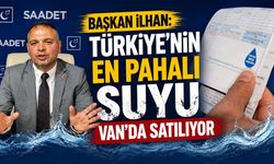Başkan İlhan: Türkiye'nin en pahalı suyu Van'da satılıyor