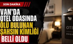 Van'da otel odasında ölü bulunan şahsın kimliği belli oldu