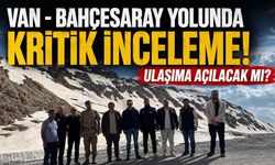 Van - Bahçesaray yolunda kritik inceleme! Ulaşıma açılacak mı?