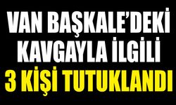 Van Başkale’deki kavgayla ilgili 3 kişi tutuklandı
