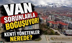 Van sorunlarla boğuşuyor! Kenti yönetenler nerede?