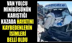 Van yolcu minibüsünün karıştığı kazada hayatını kaybedenlerin isimleri belli oldu