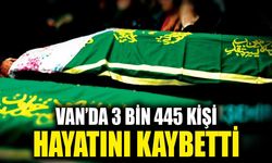 Van’da 3 bin 445 kişi hayatını kaybetti