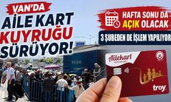 Van’da Aile Kart kuyruğu sürüyor! Banka hafta sonu da açık olacak