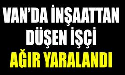 Van’da inşaattan düşen işçi ağır yaralandı