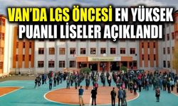 Van’da LGS öncesi en yüksek puanlı liseler açıklandı