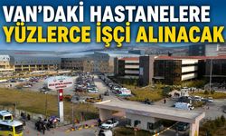Van’daki hastanelere yüzlerce işçi alınacak