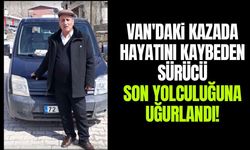 Van'daki kazada hayatını kaybeden sürücü son yolculuğuna uğurlandı!