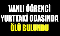 Vanlı öğrenci yurttaki odasında ölü bulundu