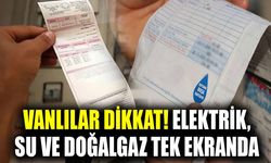 Vanlılar dikkat! Elektrik, su ve doğalgaz tek ekranda
