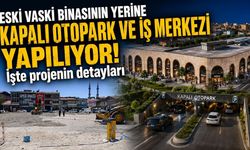 Eski VASKİ binasının yerine kapalı otopark ve iş merkezi yapılıyor!
