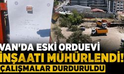 Van’da eski orduevi inşaatı mühürlendi! Çalışmalar durduruldu
