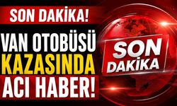 Van otobüsü kazasında acı haber! 44 kişi yaralanmıştı