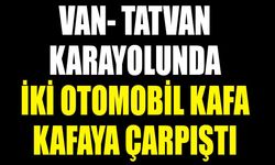 Van- Tatvan karayolunda iki otomobil kafa kafaya çarpıştı