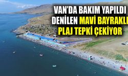 Van’da bakım yapıldı denilen Mavi Bayraklı Plaj tepki çekiyor