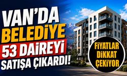 Van'da belediye 53 daireyi satışa çıkardı! Fiyatlar dikkat çekiyor
