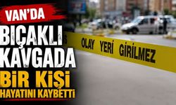 Van’da bıçaklı kavga! 1 ölü…