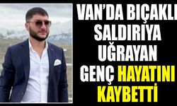Van’da bıçaklı saldırıya uğrayan genç hayatını kaybetti