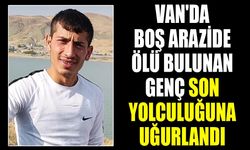 Van'da boş arazide ölü bulunan genç son yolculuğuna uğurlandı
