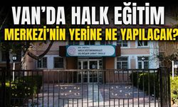 Van’da Halk Eğitim Merkezi’nin yerine ne yapılacak?
