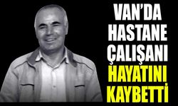 Van’da hastane çalışanı hayatını kaybetti